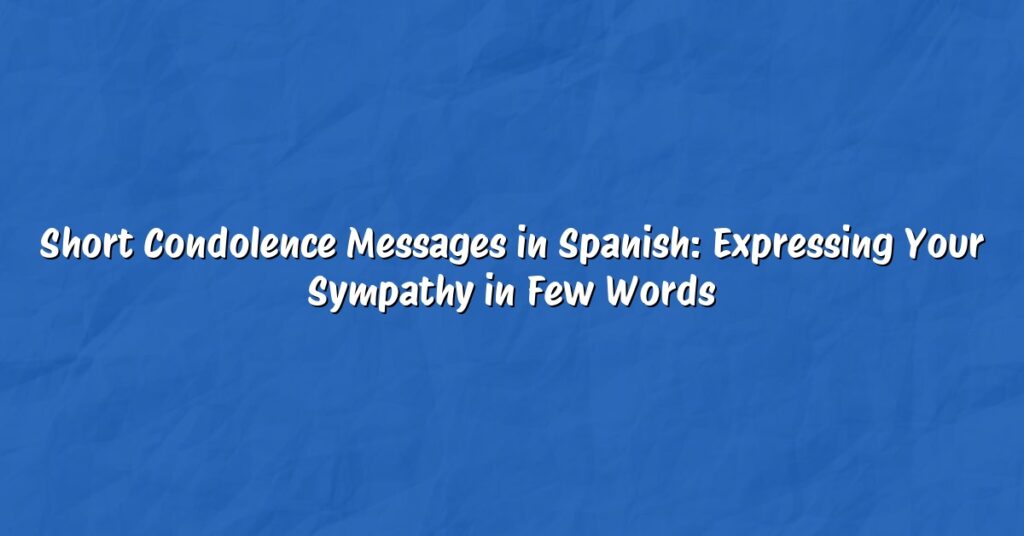 Short Condolence Messages in Spanish: Expressing Your Sympathy in Few Words