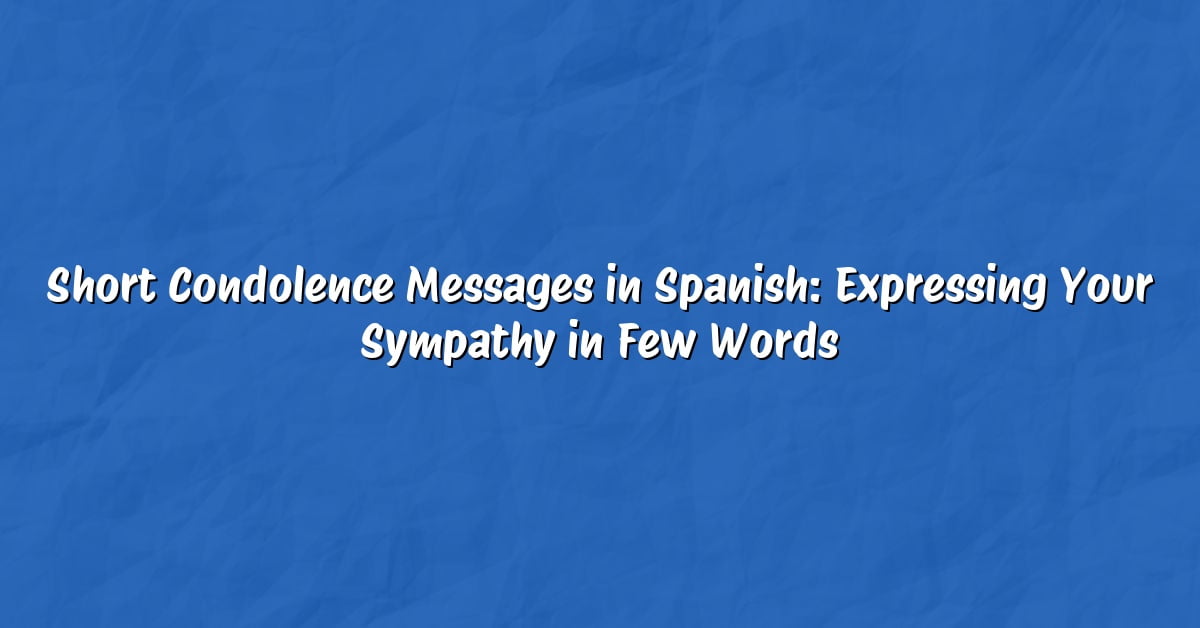Short Condolence Messages in Spanish: Expressing Your Sympathy in Few Words