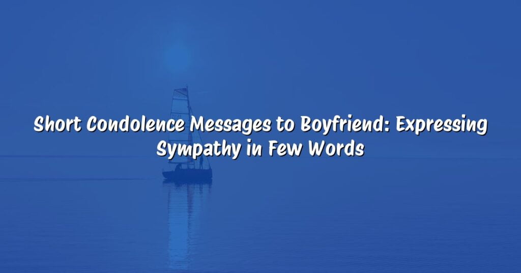 Short Condolence Messages to Boyfriend: Expressing Sympathy in Few Words
