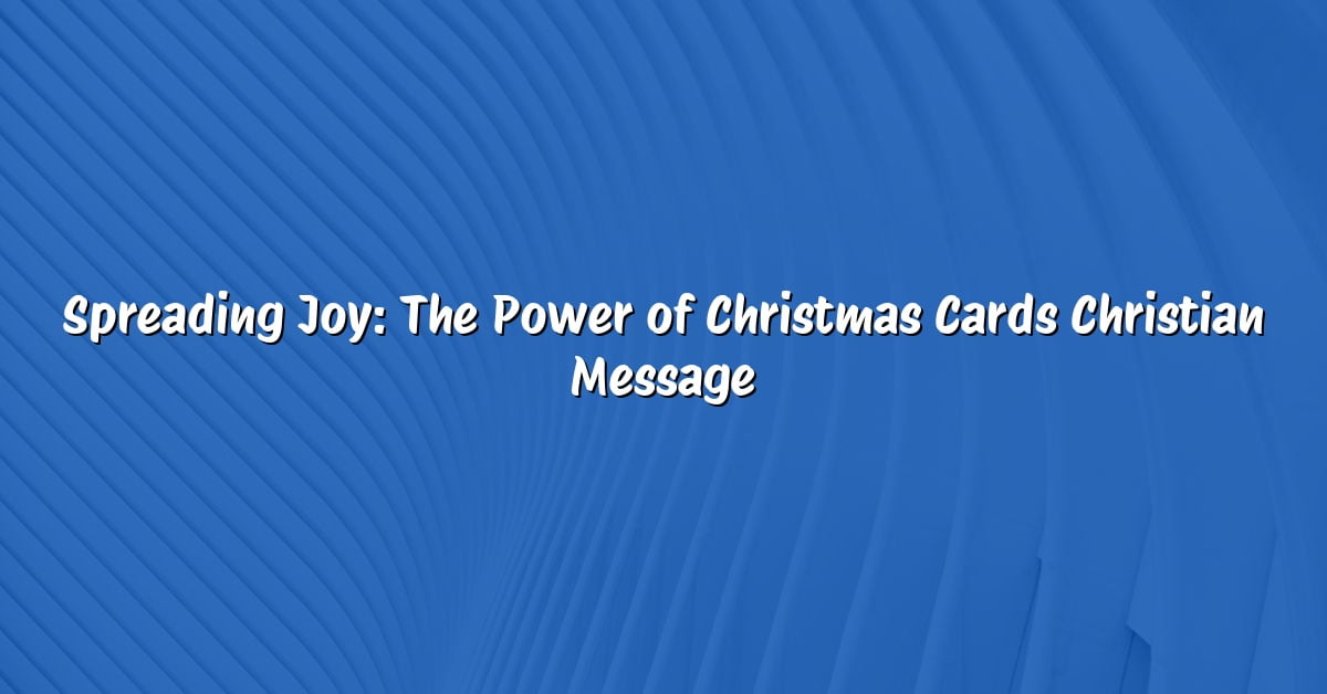 Spreading Joy: The Power of Christmas Cards Christian Message