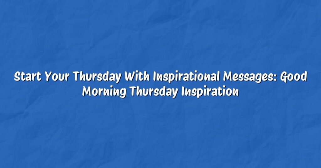 Start Your Thursday With Inspirational Messages: Good Morning Thursday Inspiration