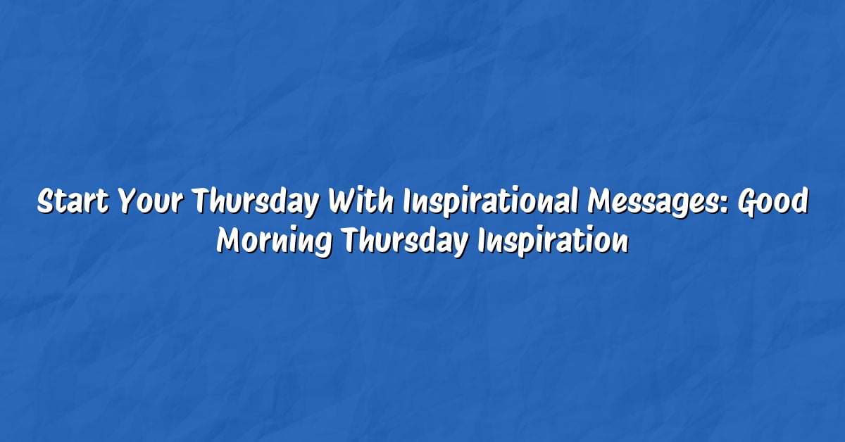 Start Your Thursday With Inspirational Messages: Good Morning Thursday Inspiration