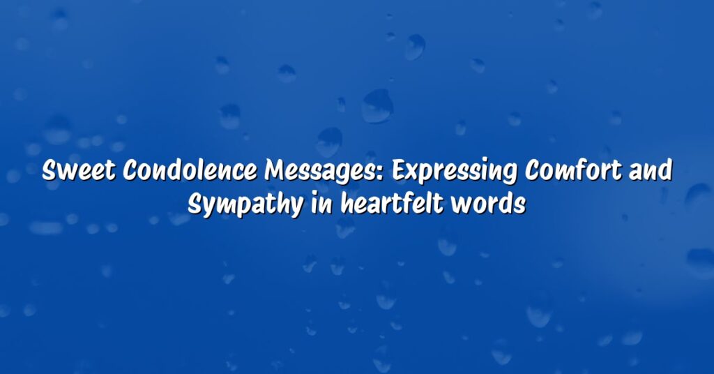 Sweet Condolence Messages: Expressing Comfort and Sympathy in heartfelt words