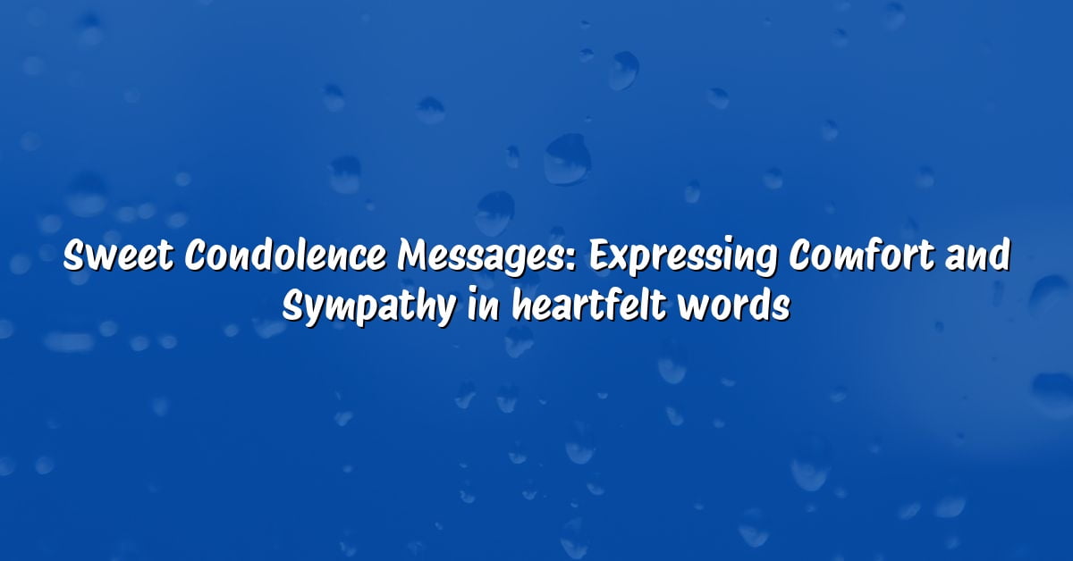 Sweet Condolence Messages: Expressing Comfort and Sympathy in heartfelt words