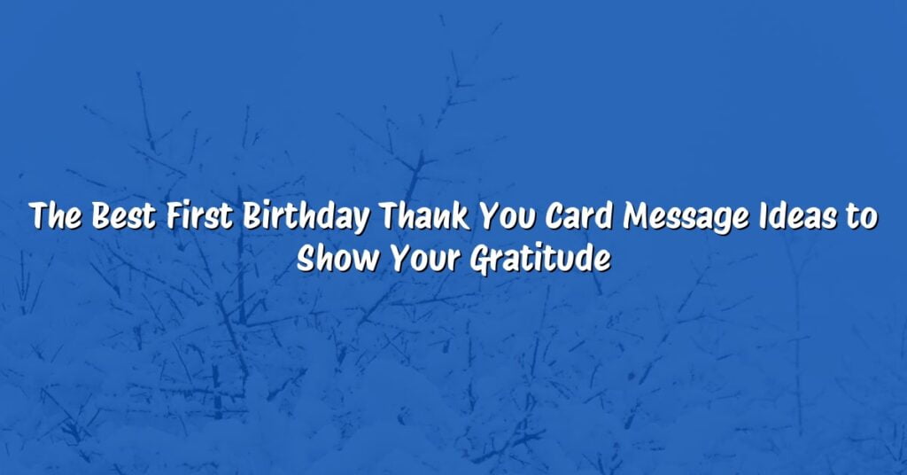 The Best First Birthday Thank You Card Message Ideas to Show Your Gratitude