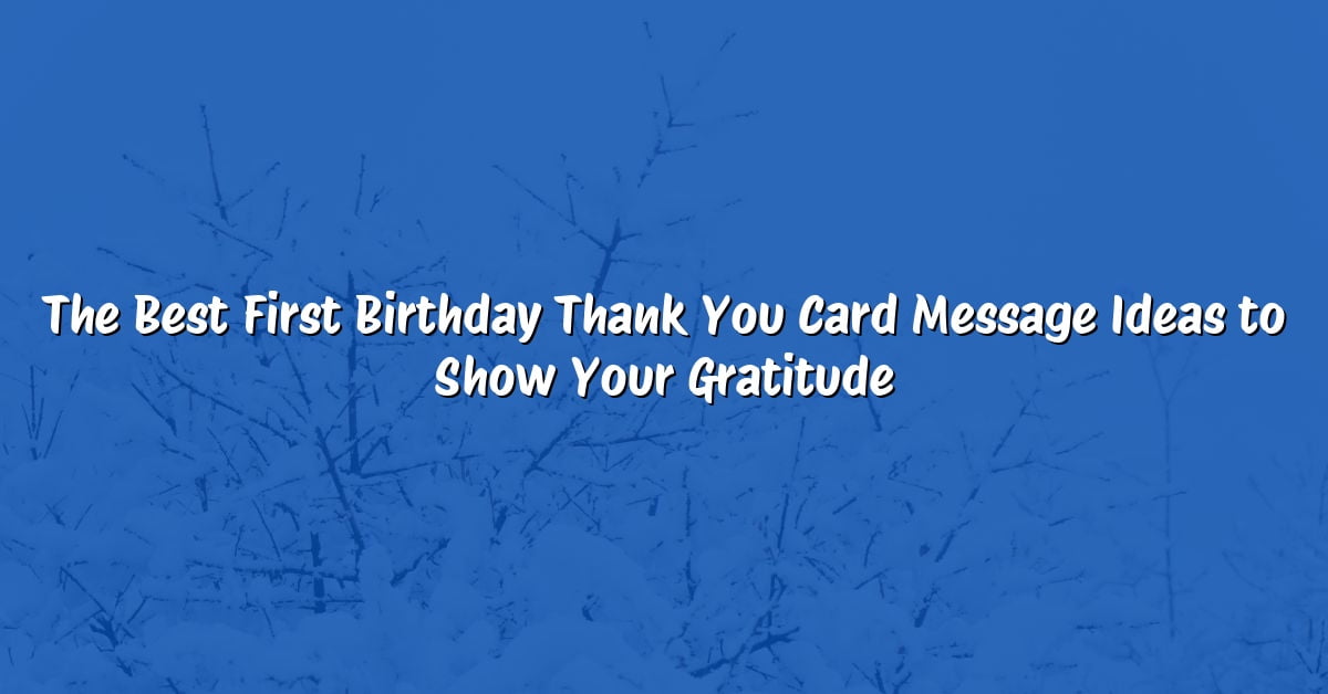 The Best First Birthday Thank You Card Message Ideas to Show Your Gratitude