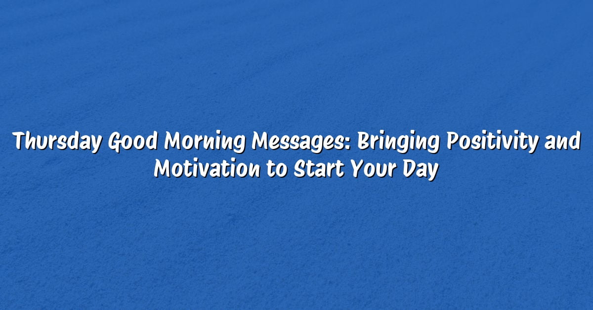 Thursday Good Morning Messages: Bringing Positivity and Motivation to Start Your Day