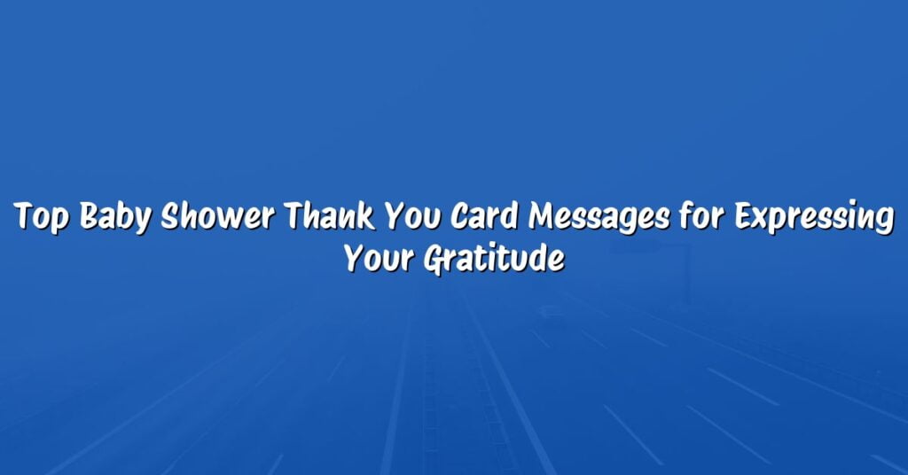Top Baby Shower Thank You Card Messages for Expressing Your Gratitude