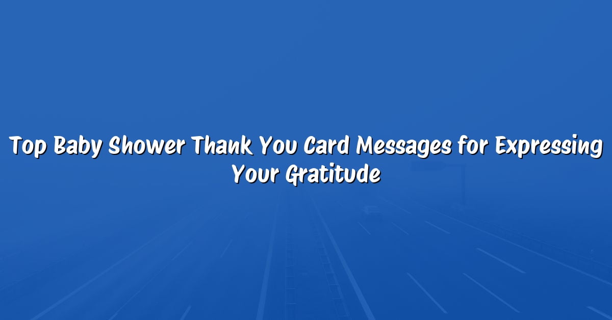 Top Baby Shower Thank You Card Messages for Expressing Your Gratitude