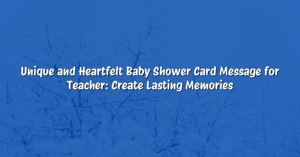 Unique and Heartfelt Baby Shower Card Message for Teacher: Create Lasting Memories