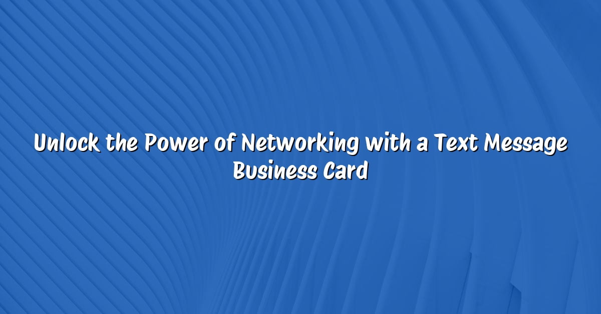 Unlock the Power of Networking with a Text Message Business Card