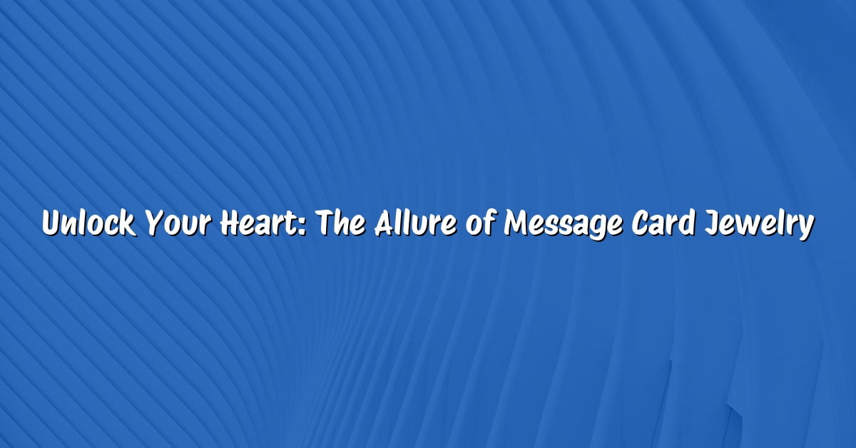 Unlock Your Heart: The Allure of Message Card Jewelry