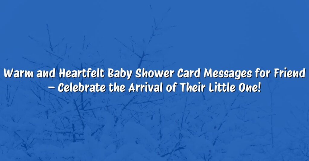 Warm and Heartfelt Baby Shower Card Messages for Friend – Celebrate the Arrival of Their Little One!
